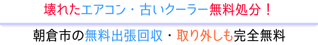 朝倉市の無料出張回収・取り外しも完全無料。壊れたエアコン・古いクーラー無料処分!