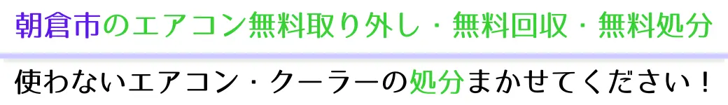 朝倉市でエアコンを無料で処分したい方へ。不要になったエアコンの処分はお任せください!エアコン無料回収・処分サービスを提供しています。